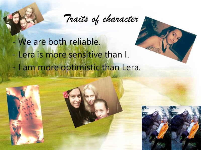 Traits of character - We are both reliable.  - Lera is more sensitive